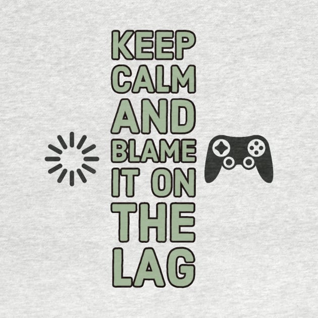 Keep calm and blame it on the lag #1 by GAMINGQUOTES